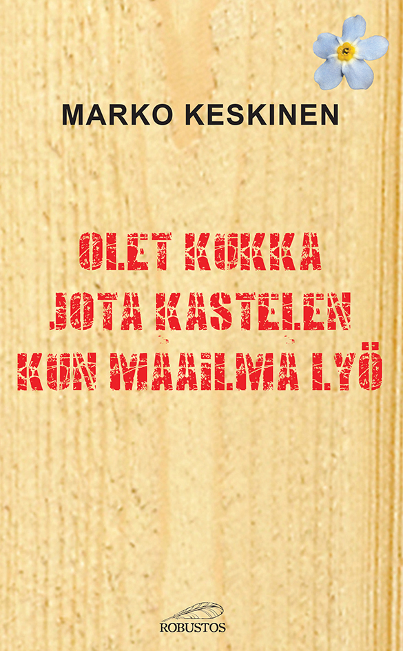 Marko Keskinen: Olet kukka jota kastelen kun maailma lyö